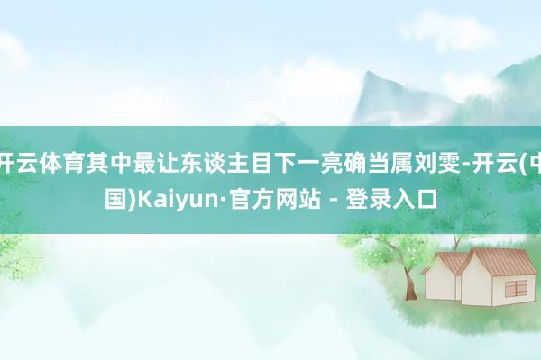 开云体育其中最让东谈主目下一亮确当属刘雯-开云(中国)Kaiyun·官方网站 - 登录入口