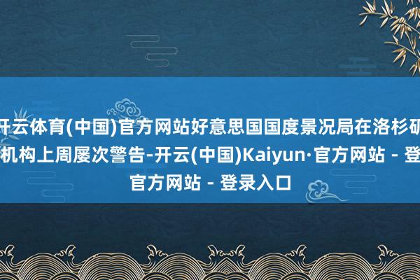开云体育(中国)官方网站好意思国国度景况局在洛杉矶的分支机构上周屡次警告-开云(中国)Kaiyun·官方网站 - 登录入口