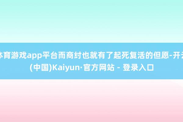 体育游戏app平台而商纣也就有了起死复活的但愿-开云(中国)Kaiyun·官方网站 - 登录入口